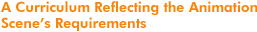 A Curriculum Reflecting the Animation Scene�s Requirements